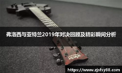 弗洛西与亚特兰2019年对决回顾及精彩瞬间分析