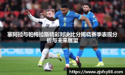 塞阿拉与帕梅拉斯精彩对决比分揭晓赛季表现分析与未来展望