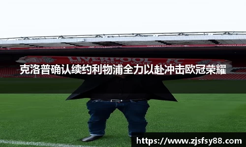 克洛普确认续约利物浦全力以赴冲击欧冠荣耀